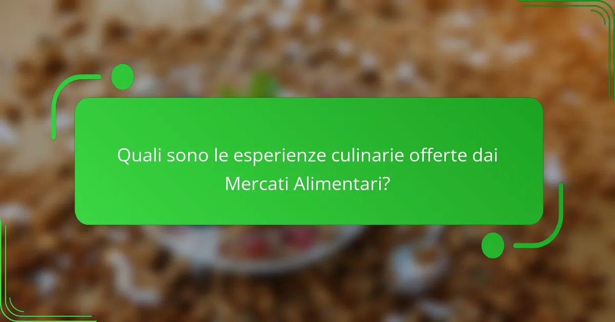 Quali sono le esperienze culinarie offerte dai Mercati Alimentari?