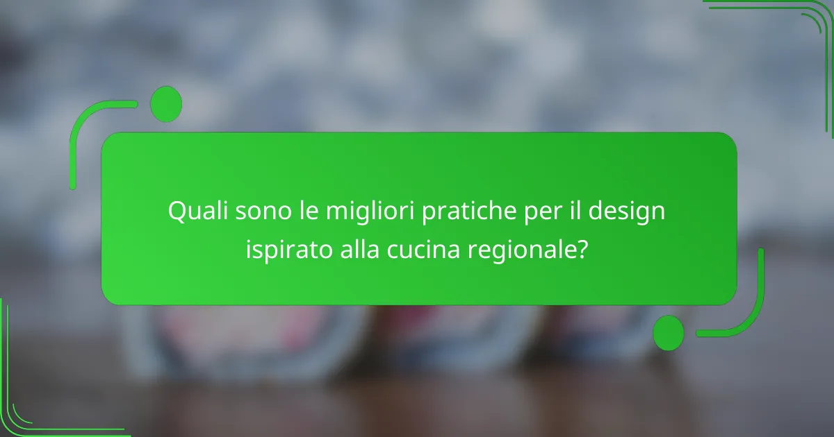 Quali sono le migliori pratiche per il design ispirato alla cucina regionale?