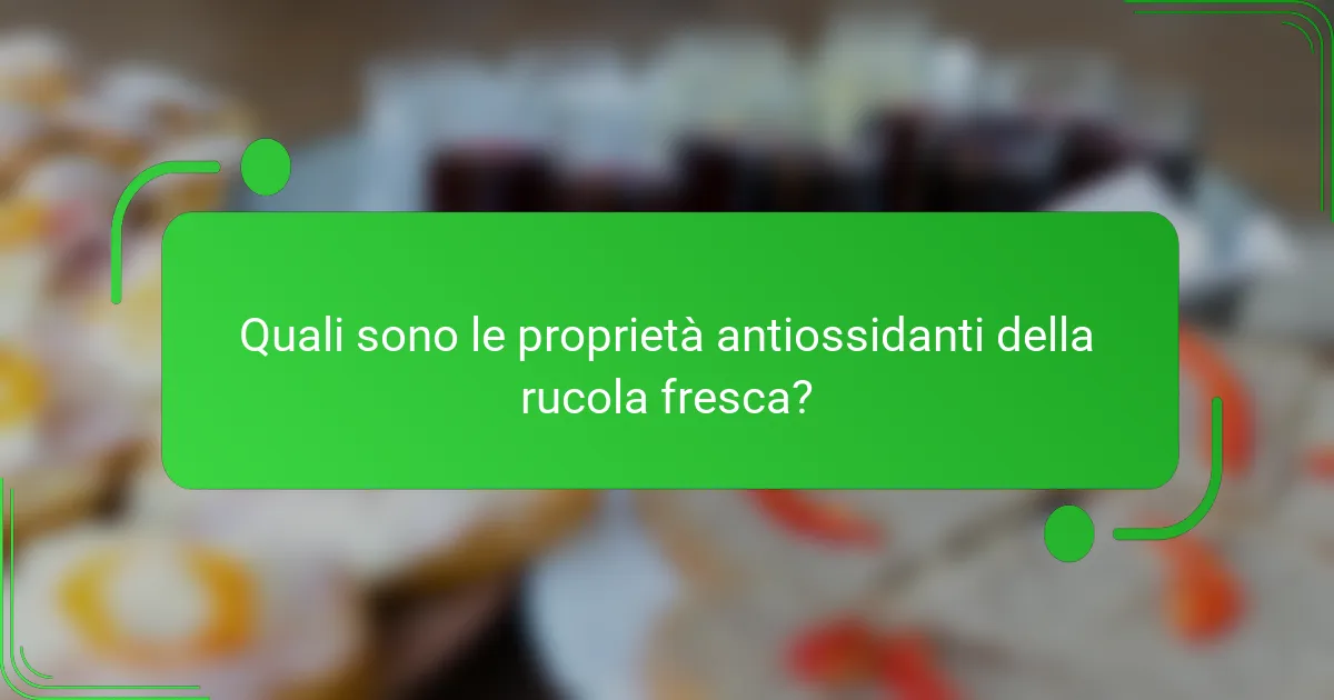 Quali sono le proprietà antiossidanti della rucola fresca?