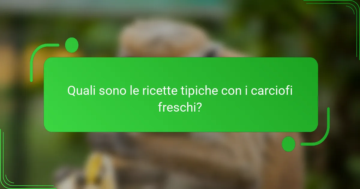 Quali sono le ricette tipiche con i carciofi freschi?