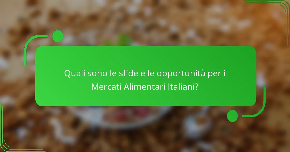 Quali sono le sfide e le opportunità per i Mercati Alimentari Italiani?