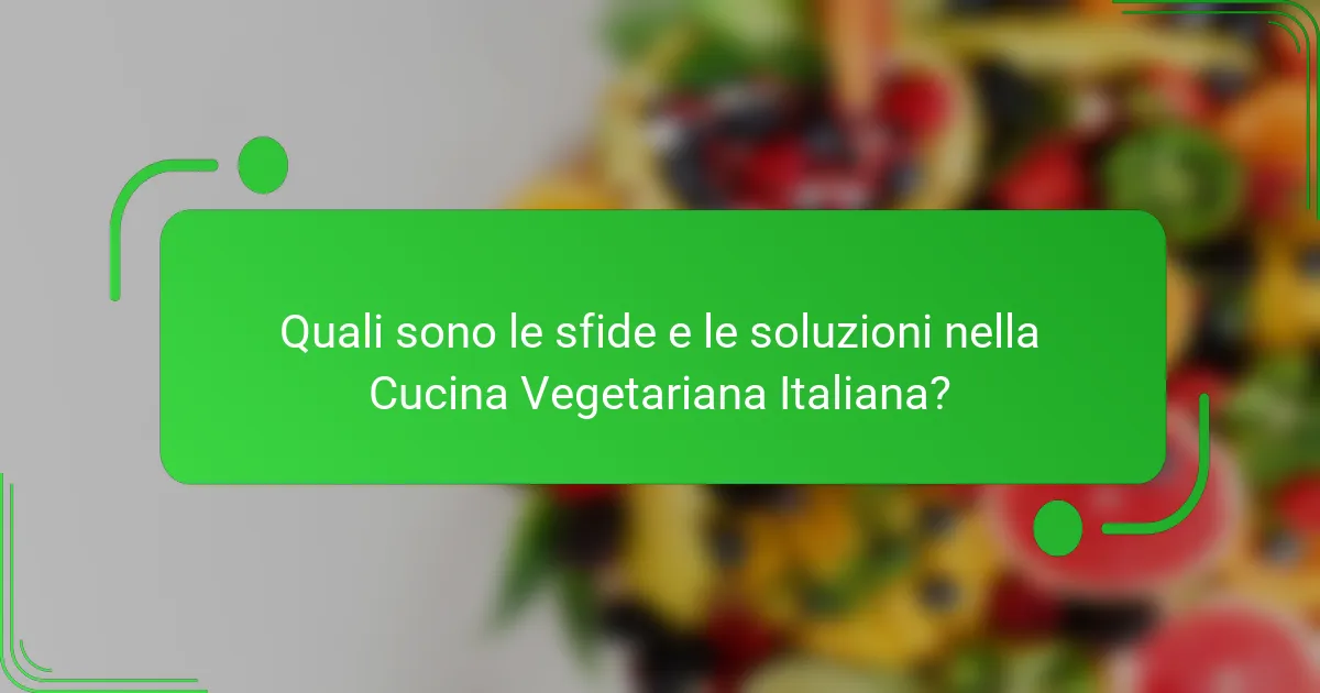 Quali sono le sfide e le soluzioni nella Cucina Vegetariana Italiana?
