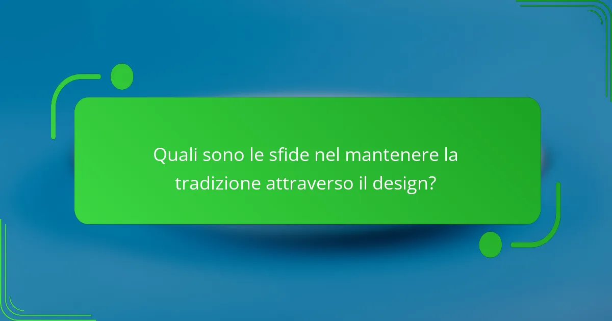Quali sono le sfide nel mantenere la tradizione attraverso il design?