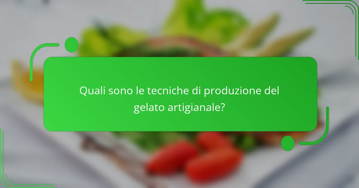 Quali sono le tecniche di produzione del gelato artigianale?