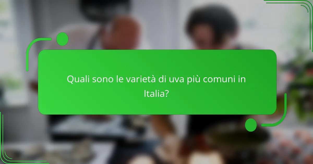 Quali sono le varietà di uva più comuni in Italia?