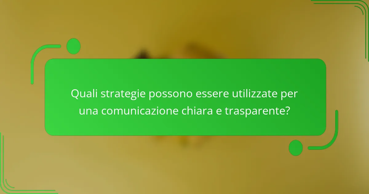 Quali strategie possono essere utilizzate per una comunicazione chiara e trasparente?