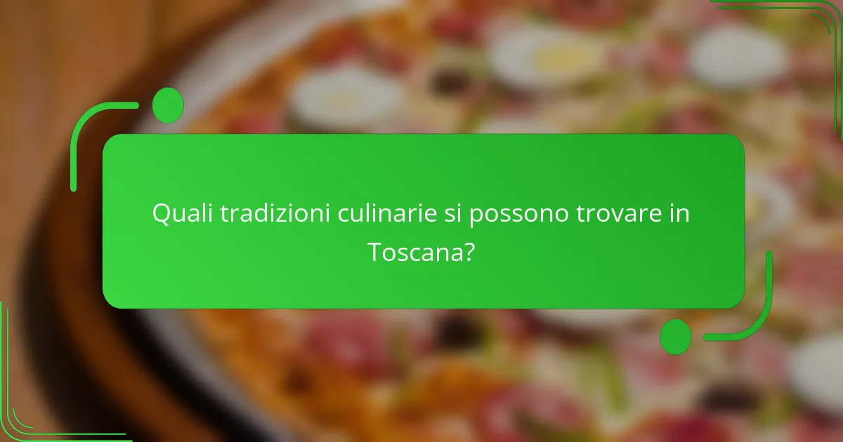 Quali tradizioni culinarie si possono trovare in Toscana?